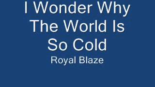 I wonder why the world is so cold-Royal Blaze