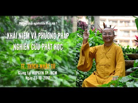 PPNCPH1: Khái niệm và phương pháp nghiên cứu Phật học - TT. Thích Nhật Từ