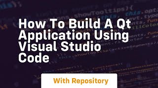 How to build a qt application using visual studio code