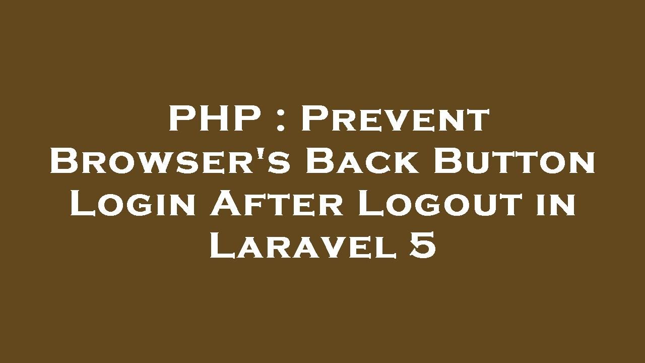 PHP : Prevent Browser's Back Button Login After Logout in Laravel 5