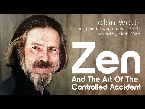 Alan Watts: Zen and the Art of the Controlled Accident – Being in the Way Podcast Ep. 32