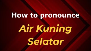 How to pronounce Air Kuning Selatar