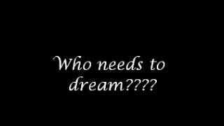 Who Needs To Dream