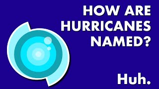 How Are Hurricanes Named? — Huh.