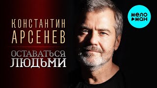 Константин Арсенев – Оставаться людьми ♥ ПЕСНИ СПЕТЫЕ СЕРДЦЕМ ♥ Красивые песни для души и про любовь