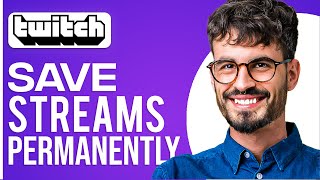 How To Save Streams On Twitch Permanently