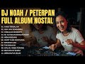 DJ NOAH PETERPAN FULL ALBUM NOSTALGIA Yang Terdalam Bintang Di Surga Remix Full Bass 2025