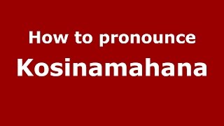 How to pronounce Kosinamahana