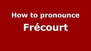 How to pronounce Fr&eacute;court