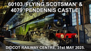 60103 ‘FLYING SCOTSMAN’ & 4079 ‘PENDENNIS CASTLE’ at Didcot Railway Centre, 31st May 2025.