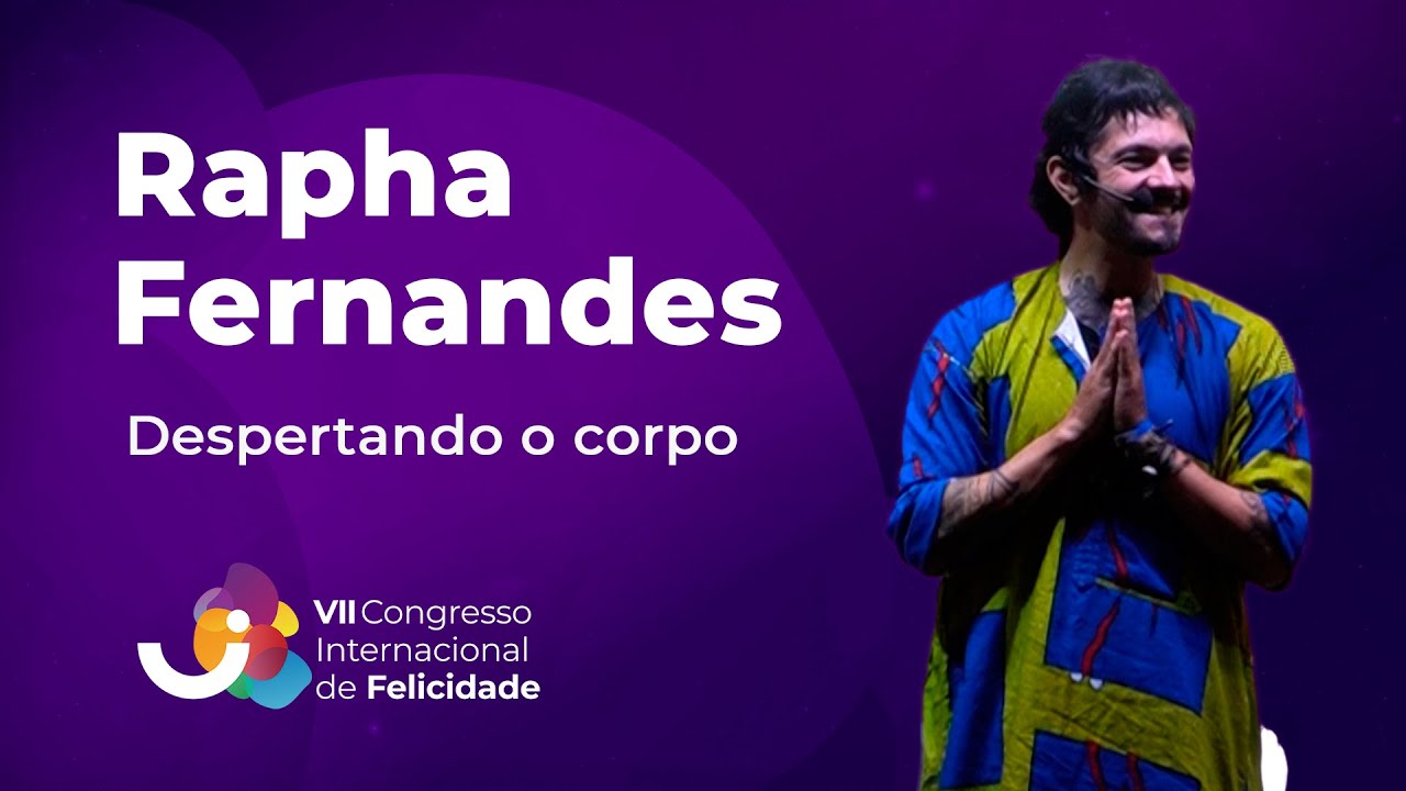 Despertando o corpo: Rapha Fernandes - VII Congresso Internacional de Felicidade