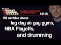 Leg Day NBA Playoffs Drumming Thursday Afternoon Monday Morning Podcast 5 15 25 Bill Burr