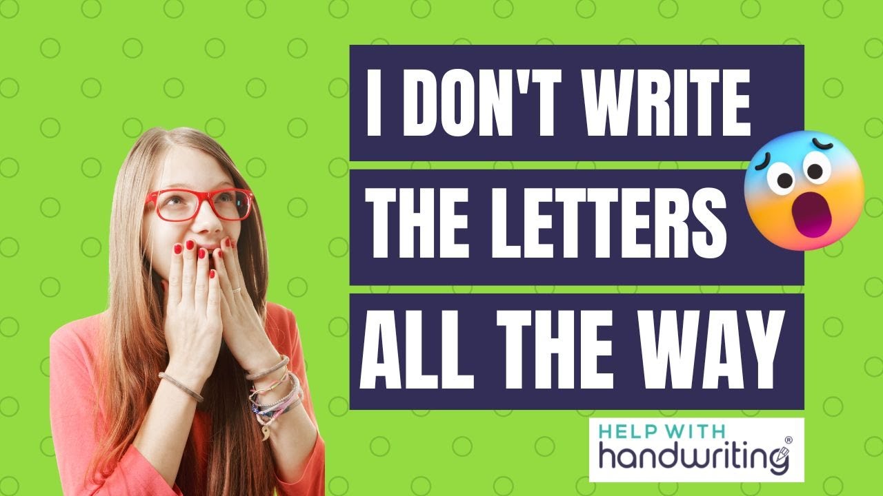 I don't write the letters all the way.