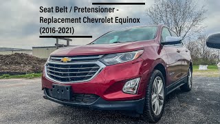 Seat Belt / Pretensioner - Replacement Chevrolet Equinox (2016-2021)