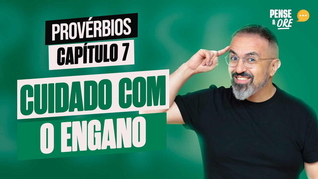 CUIDADO COM O ENGANO | PROVÉRBIOS, CAPÍTULO 7 | PENSE E ORE