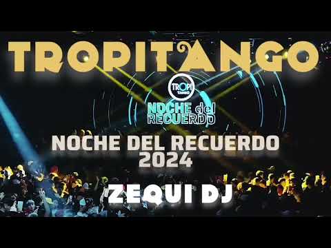 TROPITANGO- NOCHE DEL RECUERDO 2024 | ZEQUI DJ