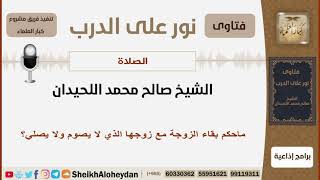 ماحكم بقاء الزوجة مع زوجها الذي لا يصوم ولا يصلي؟ الشيخ اللحيدان - مشروع كبار العلماء image