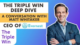 The Triple Win Deep Dive: A Conversation with Matt Whitaker, CEO of Evernest