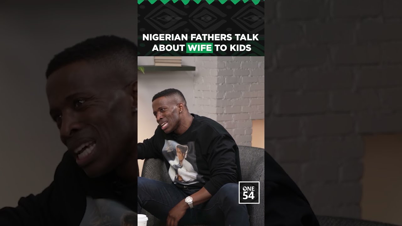 Nigerian Fathers Talk About Wife To Kids | One54 Africa Podcast