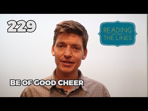 Reading Between the Lines 229 - Be of Good Cheer