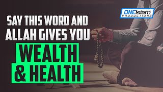 SAY THIS WORD, ALLAH GIVES WEALTH & HEALTH