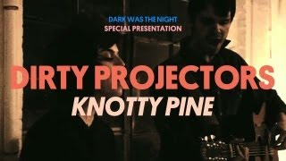 Dirty Projectors - Knotty Pine - Dark Was The Night