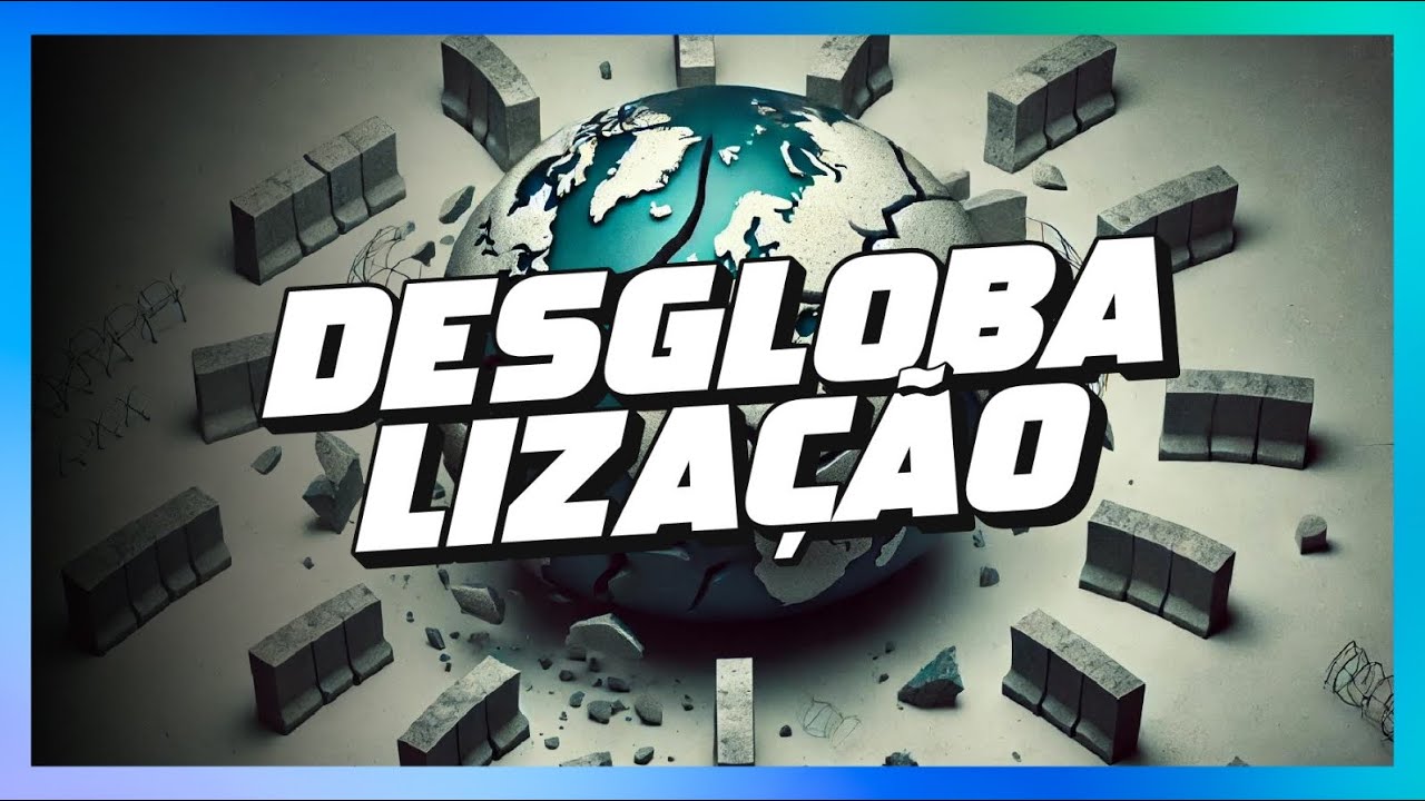 DESGLOBALIZAÇÃO - GEOGRAFIA E ATUALIDADES