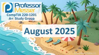 Professor Messer's 220-1201 A+ Study Group - August 2025