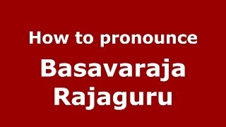 How to pronounce Basavaraja Rajaguru