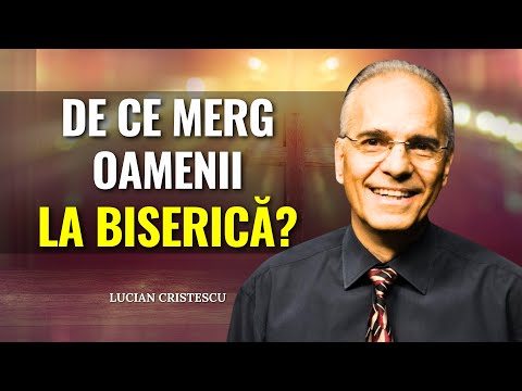 Lucian Cristescu - De ce merg oamenii la biserică? - predici creștine