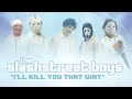 SLASHSTREET BOYS - “I'LL KILL YOU THAT WAY