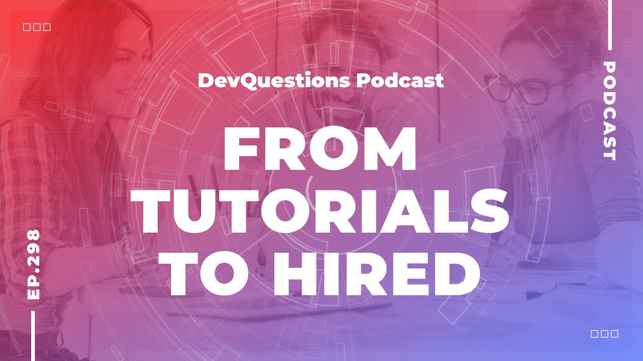 298. How to Transition from Tutorials To Getting Hired