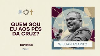 QUEM SOU EU AOS PÉS DA CRUZ? | WILLIAN AGAPITO - PURA FÉ