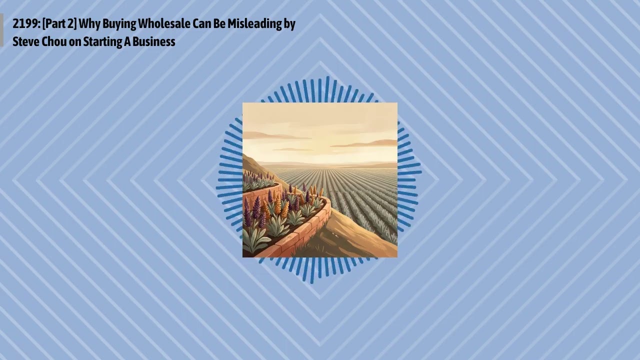 2199: [Part 2] Why Buying Wholesale Can Be Misleading by Steve Chou on Starting A Business |...