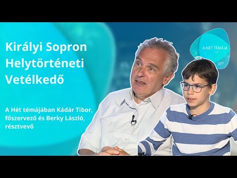 A hét témája – Királyi Sopron Helytörténeti Vetélkedő - vendégek: Kádár Tibor, Berky László