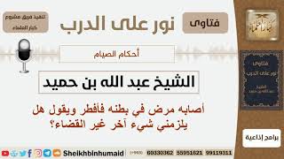 صورة رجل أصابه مرض في بطنه فأفطر هل يلزمه شيء غير القضاء؟ الشيخ ابن حميد - مشروع كبار العلماء