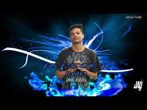 MEGA FUNK ESPECIAL DE 300 INSCRITOS(DJ JAO SC) MEGA 2K19