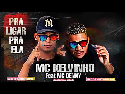 MC KELVINHO Feat. MC DENNY - PRA LIGAR PRA ELA - BREGA FUNK REMIX