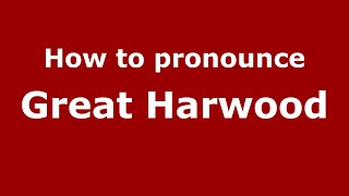 How to pronounce Great Harwood