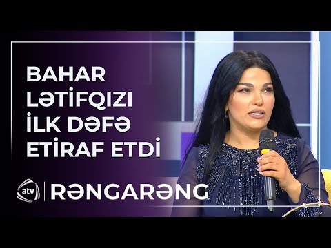 Bahar Lətifqızı İLK DƏFƏ ETİRAF ETDİ