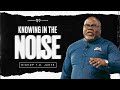 Knowing In The Noise - Bishop T.D. Jakes