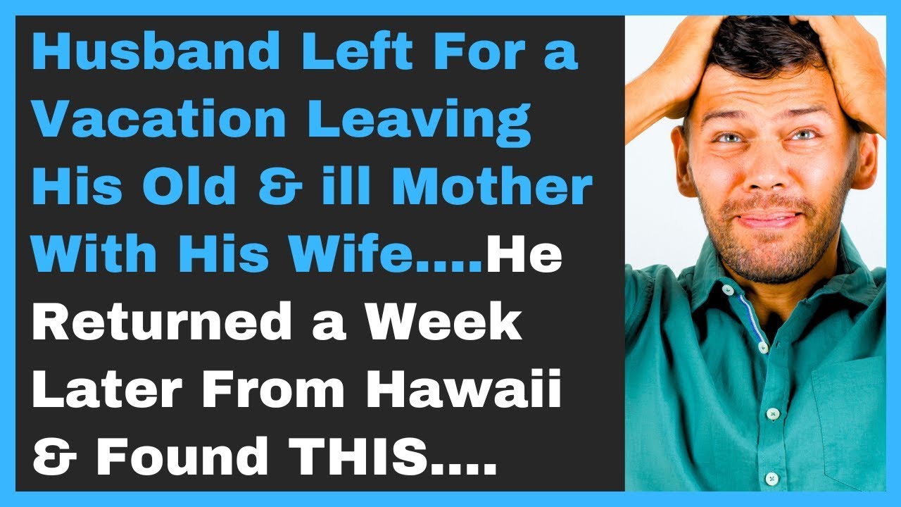 Husband Left For a Vacation Leaving His Old & Ill Mother With His Wife....He Returned a Week Later