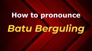 How to pronounce Batu Berguling