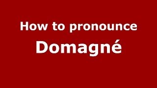 How to pronounce Domagné