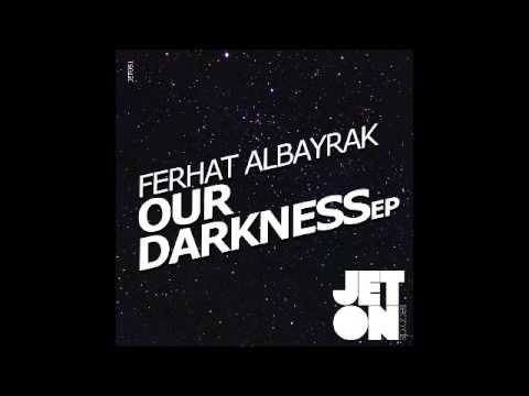 Ferhat Albayrak - Our Darkness (Original Mix) [Jeton Records] JET051