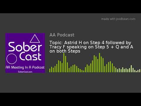 Topic: Astrid H on Step 4 followed by Tracy F speaking on Step 5 + Q and A on both Steps