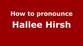 How to pronounce Hallee Hirsh