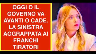 OGGI O IL GOVERNO VA AVANTI O CADE. LA SINISTRA AGGRAPPATA AI FRANCHI TIRATORI
