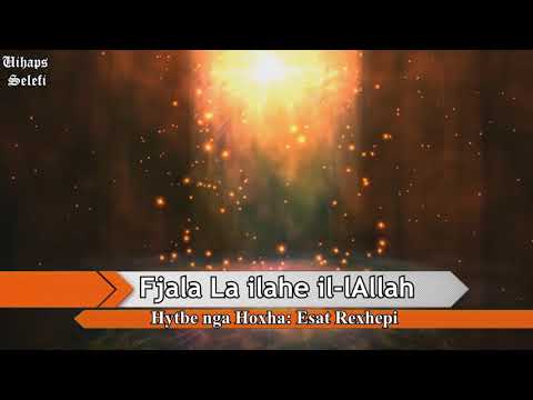 Fjala La ilahe il-lAllah  Hytbe nga Hoxha Esat Rexhepi Allahu e ruajtë