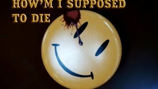 Watchmen - How&#39;m I Supposed to Die